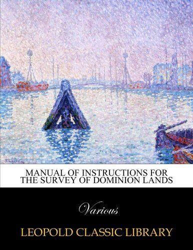 Manual of instructions for the survey of Dominion lands