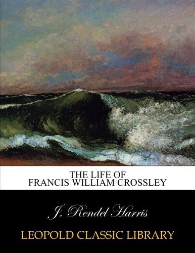The life of Francis William Crossley