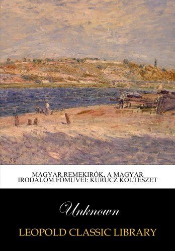 Magyar remekirók, a magyar irodalom fömüvei: kurucz költészet (Hungarian Edition)