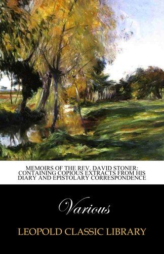 Memoirs of the Rev. David Stoner: containing copious extracts from his diary and epistolary correspondence