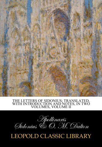 The letters of Sidonius; Translated, with introduction and notes, In two Volumes, Volume II
