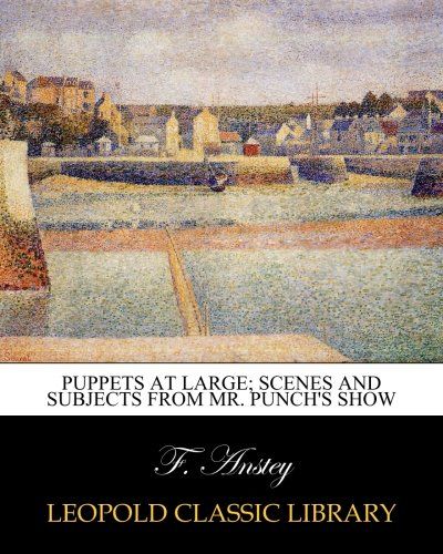 Puppets at large; scenes and subjects from Mr. Punch's show