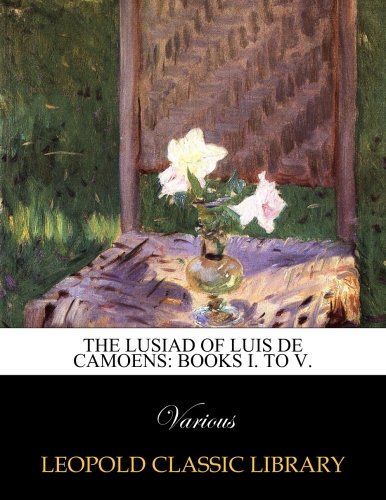 The Lusiad of Luis de Camoens: books I. to V.