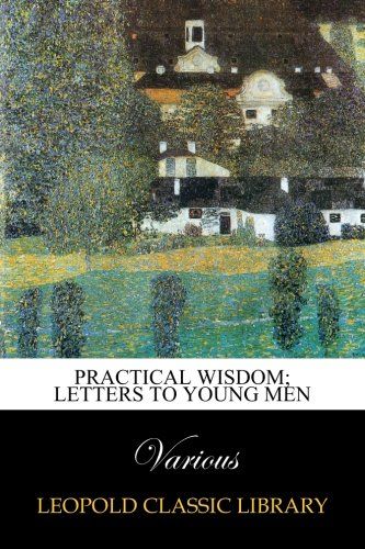 Practical wisdom; letters to young men
