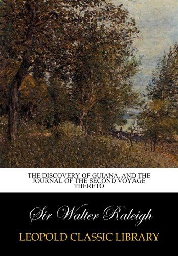 The discovery of Guiana, and the journal of the second voyage thereto