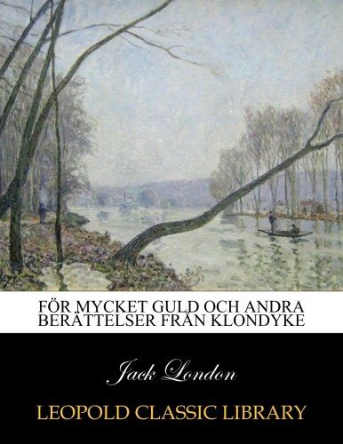 För mycket guld och andra berättelser från Klondyke (Swedish Edition)