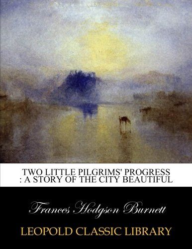 Two little pilgrims' progress : a story of the city beautiful