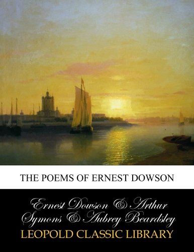 The poems of Ernest Dowson