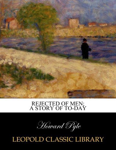 Rejected of men; a story of to-day