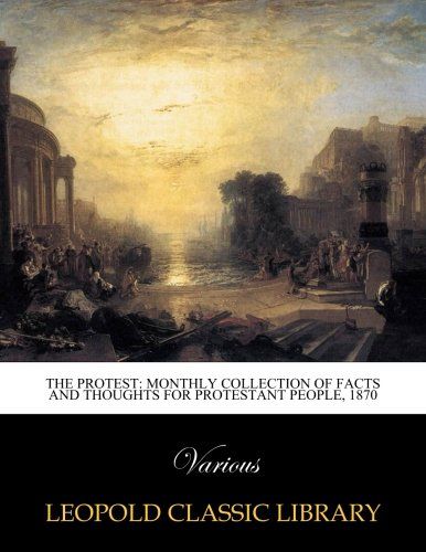 The Protest: monthly collection of facts and thoughts for Protestant people, 1870