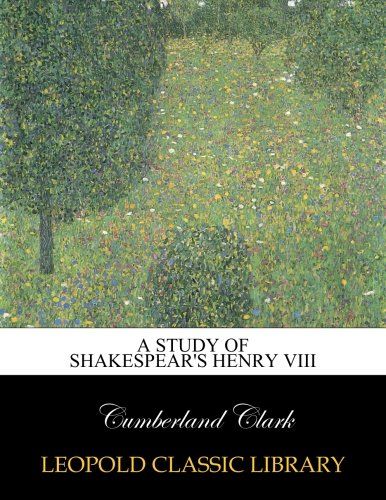 A study of Shakespear's Henry VIII