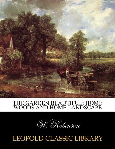 The garden beautiful; home woods and home landscape