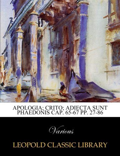 Apologia; Crito; adiecta sunt Phaedonis cap. 65-67 pp. 27-86 (Latin Edition)