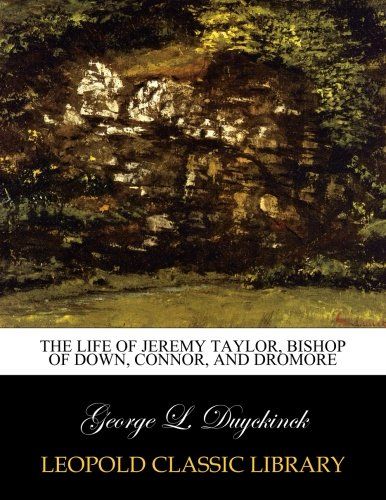 The life of Jeremy Taylor, bishop of Down, Connor, and Dromore