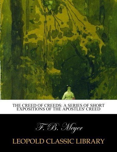 The creed of creeds: a series of short expositions of the Apostles' Creed