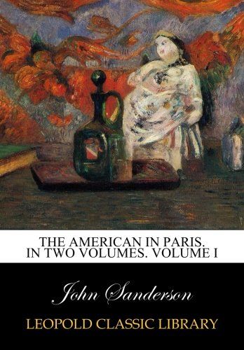 The American in Paris. In two volumes. Volume I
