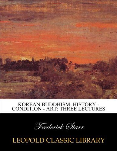 Korean Buddhism, history - condition - art: three lectures