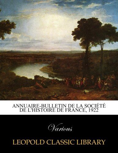 Annuaire-bulletin de la Société de l'histoire de France, 1922 (French Edition)