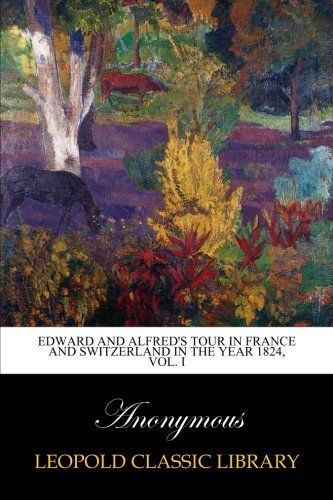 Edward and Alfred's tour in France and Switzerland in the year 1824, Vol. I