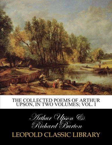 The collected poems of Arthur Upson, In two volumes; Vol. I
