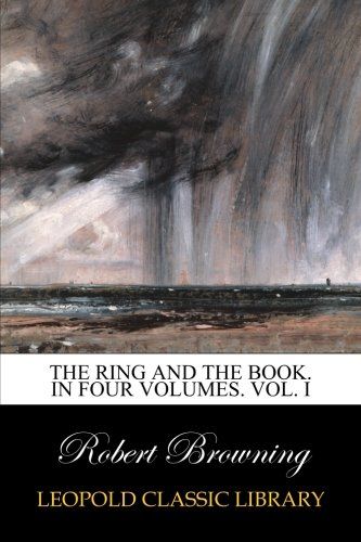 The ring and the book. In four Volumes. Vol. I