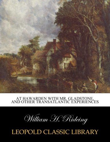 At Hawarden with Mr. Gladstone, and other transatlantic experiences
