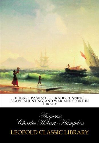 Hobart Pasha; blockade-running, slaver-hunting, and war and sport in Turkey