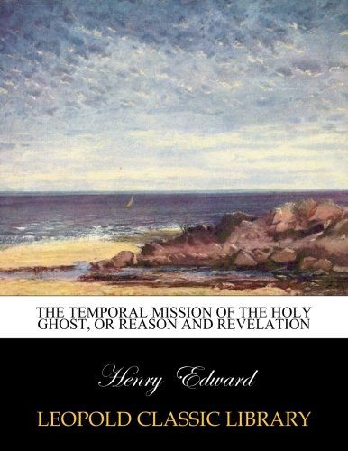 The temporal mission of the Holy Ghost, or Reason and revelation