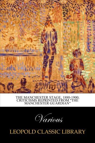 The Manchester stage, 1880-1900; criticisms reprinted from "The Manchester guardian"