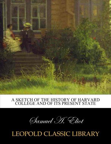 A sketch of the history of Harvard College and of its present state