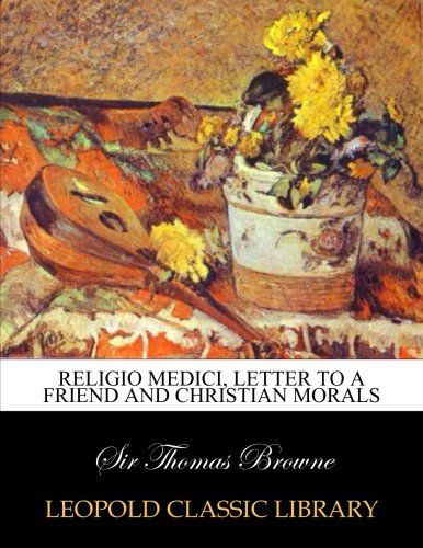 Religio medici, Letter to a friend and Christian morals