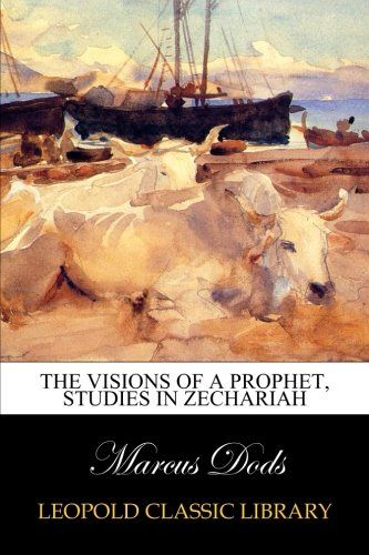 The visions of a prophet, studies in Zechariah