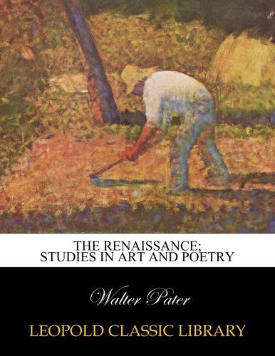 The renaissance; studies in art and poetry