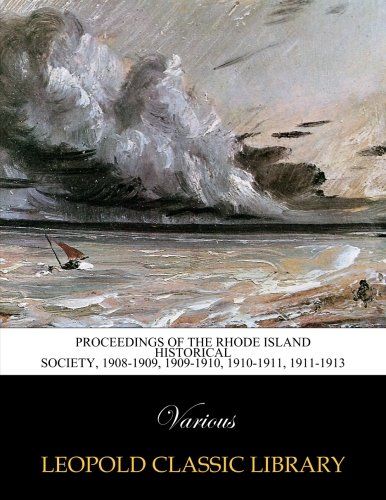 Proceedings of the Rhode Island Historical Society, 1908-1909, 1909-1910, 1910-1911, 1911-1913