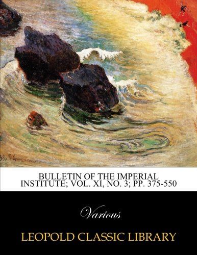 Bulletin of the Imperial Institute; Vol. XI, No. 3; pp. 375-550