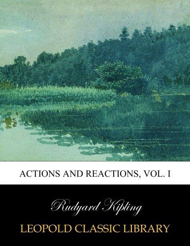 Actions and reactions, Vol. I