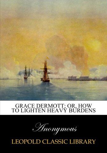 Grace Dermott; or, How to lighten heavy burdens