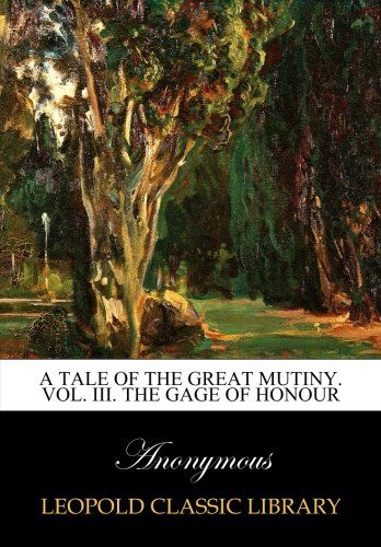 A tale of the great Mutiny. Vol. III. The Gage of honour