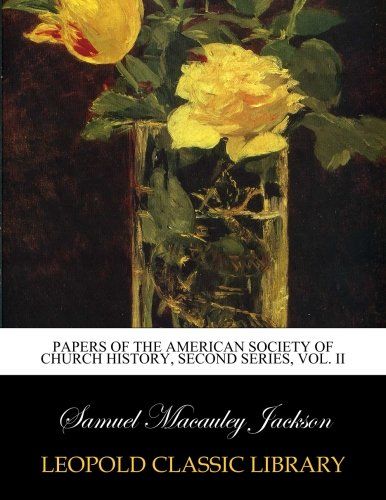 Papers of the American Society of Church History, Second series, Vol. II