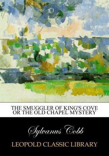 The smuggler of King's cove or The old chapel mystery