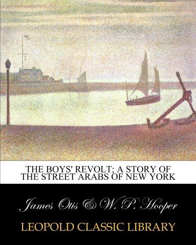 The boys' revolt; a story of the street arabs of New York