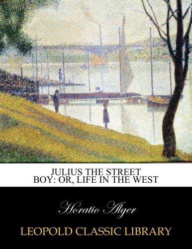 Julius the street boy: or, Life in the west