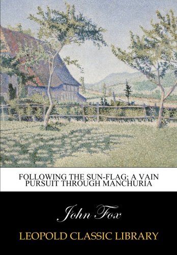 Following the sun-flag; a vain pursuit through manchuria