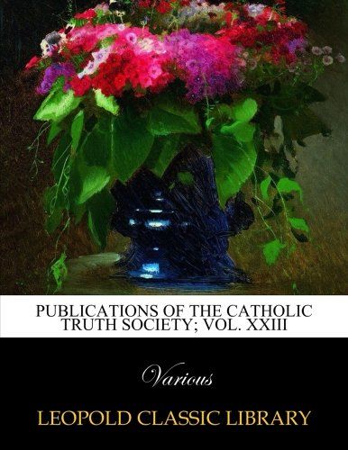 Publications of the Catholic Truth Society; Vol. XXIII