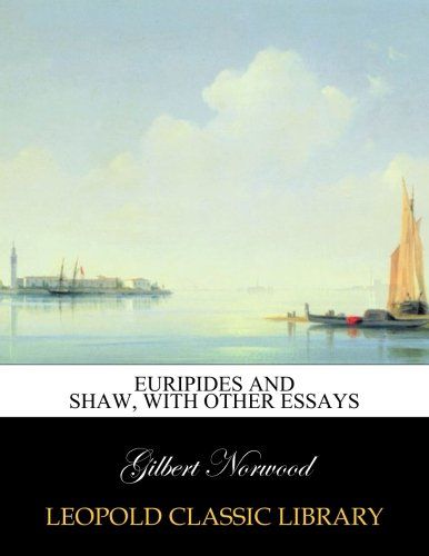 Euripides and Shaw, with other essays