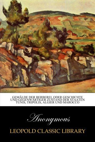 Gemälde der Berberei, oder Geschichte und gegenwärtiger Zustand der Staaten Tunis, Tripolis, Algier und Marocco (German Edition)