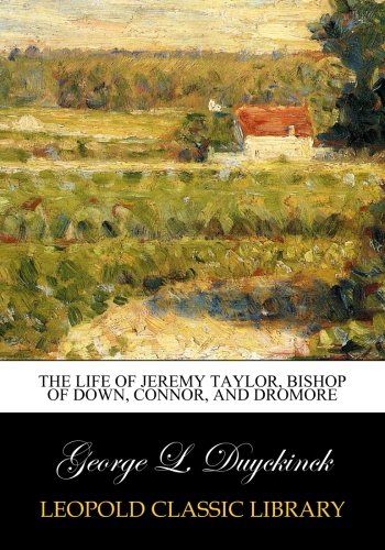 The life of Jeremy Taylor, bishop of Down, Connor, and Dromore