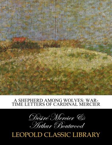 A shepherd among wolves: war-time letters of Cardinal Mercier