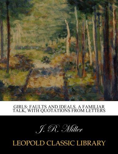 Girls: faults and ideals. A familiar talk, with quotations from letters