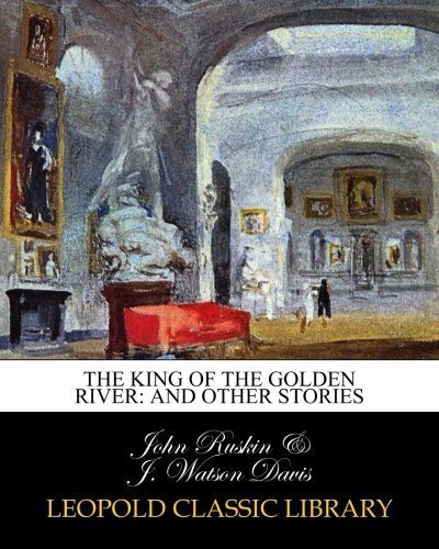 The king of the golden river: and other stories